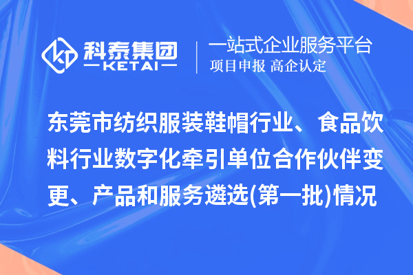 東莞市紡織服裝鞋帽行業(yè)、食品飲料行業(yè)數(shù)字化牽引單位合作伙伴變更、產(chǎn)品和服務(wù)遴選(第一批)情況