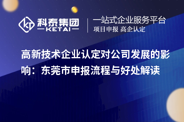 高新技術(shù)企業(yè)認定對公司發(fā)展的影響：東莞市申報流程與好處解讀