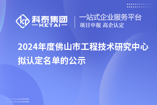 2024年度佛山市工程技術(shù)研究中心擬認定名單的公示