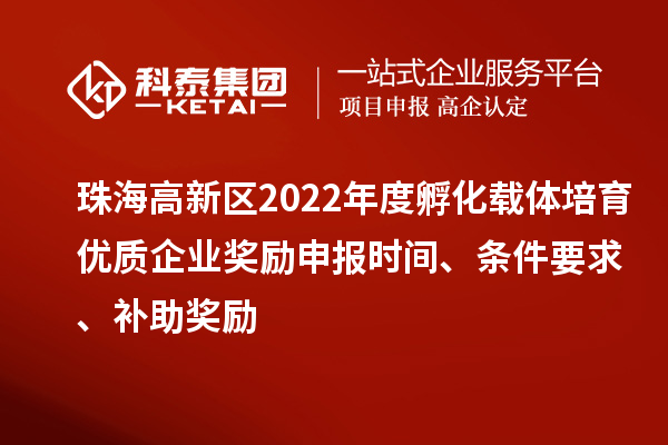 珠海高新區(qū)2022年度孵化載體培育優(yōu)質(zhì)企業(yè)獎勵申報時間、條件要求、補助獎勵