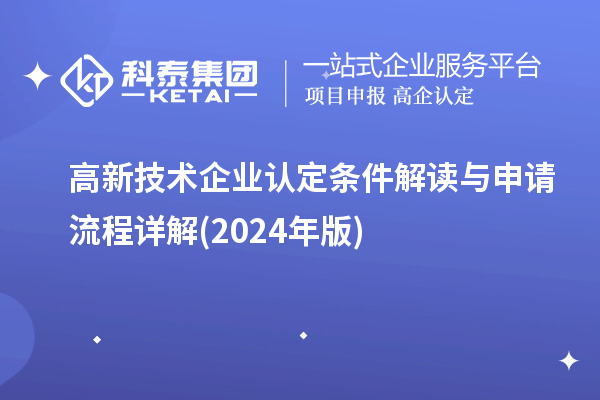 高新技術(shù)企業(yè)認(rèn)定條件解讀與申請流程詳解(2024年版)