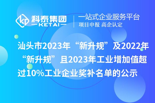 汕頭市2023年“新升規(guī)”及2022年“新升規(guī)”且2023年工業(yè)增加值超過(guò)10%工業(yè)企業(yè)獎(jiǎng)補(bǔ)名單的公示