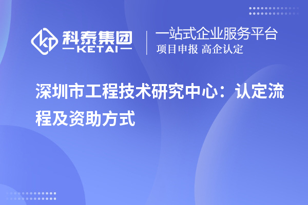 深圳市工程技術(shù)研究中心：認定流程及資助方式