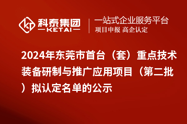 2024年東莞市首臺（套）重點技術裝備研制與推廣應用項目（第二批）擬認定名單的公示