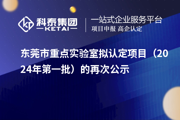 東莞市重點實驗室擬認(rèn)定項目（2024年第一批）的再次公示