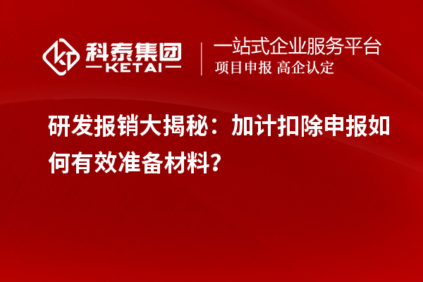 研發(fā)報銷大揭秘：加計扣除申報如何有效準(zhǔn)備材料？