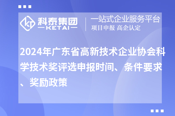 2024年廣東省高新技術(shù)企業(yè)協(xié)會科學技術(shù)獎評選申報時間、條件要求、獎勵政策