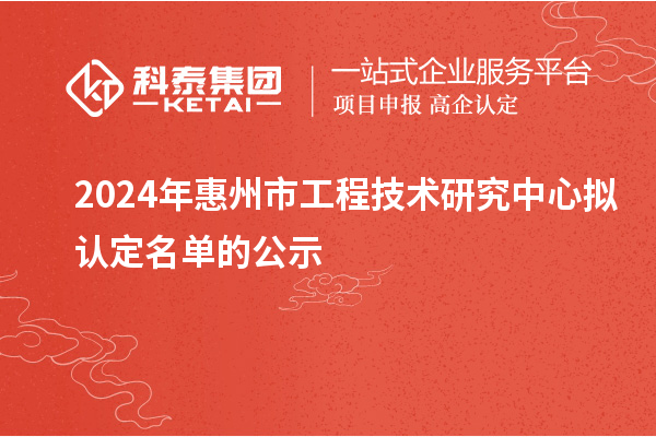 2024年惠州市工程技術(shù)研究中心擬認定名單的公示