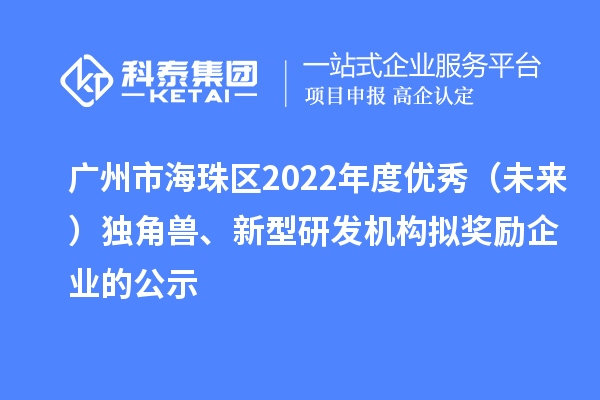 廣州市海珠區2022年度優(yōu)秀（未來(lái)）獨角獸、新型研發(fā)機構擬獎勵企業(yè)的公示