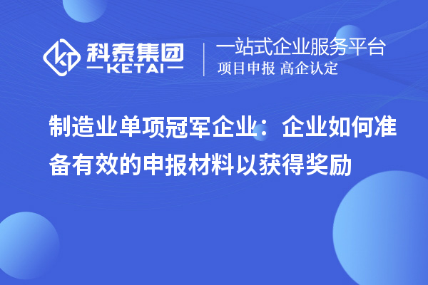 制造業(yè)單項(xiàng)冠軍企業(yè)：企業(yè)如何準(zhǔn)備有效的申報(bào)材料以獲得獎(jiǎng)勵(lì)