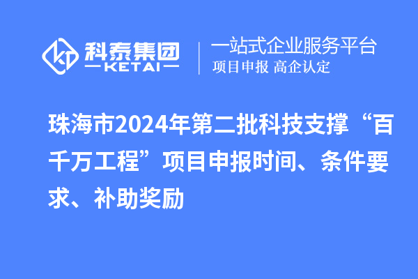 珠海市2024年第二批科技支撐“百千萬工程”項(xiàng)目申報(bào)時(shí)間、條件要求、補(bǔ)助獎(jiǎng)勵(lì)