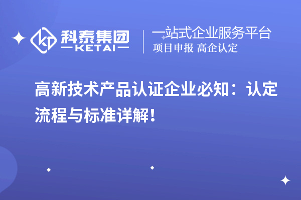 高新技術(shù)產(chǎn)品認證企業(yè)必知：認定流程與標準詳解！