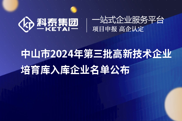 中山市2024年第三批高新技術(shù)企業(yè)培育庫入庫企業(yè)名單公布