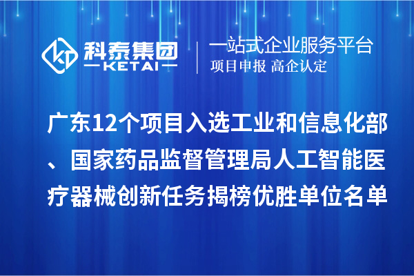 廣東12個(gè)項(xiàng)目入選工業(yè)和信息化部、國家藥品監(jiān)督管理局人工智能醫(yī)療器械創(chuàng)新任務(wù)揭榜優(yōu)勝單位名單