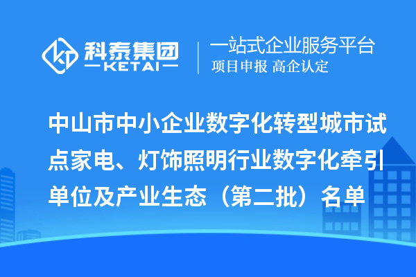 中山市中小企業(yè)數(shù)字化轉(zhuǎn)型城市試點家電、燈飾照明行業(yè)數(shù)字化牽引單位及產(chǎn)業(yè)生態(tài)（第二批）名單公布