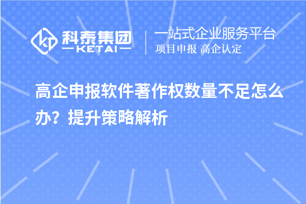 高企申報(bào)軟件著作權(quán)數(shù)量不足怎么辦？提升策略解析