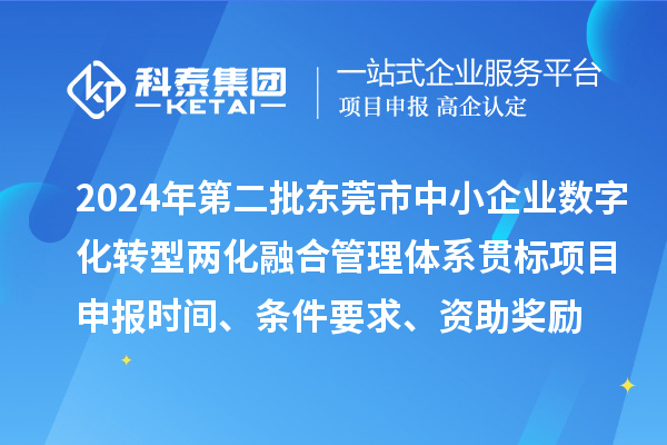 2024年第二批東莞市中小企業(yè)數(shù)字化轉(zhuǎn)型兩化融合管理體系貫標<a href=http://m.qiyeqqexmail.cn/shenbao.html target=_blank class=infotextkey>項目申報</a>時間、條件要求、資助獎勵