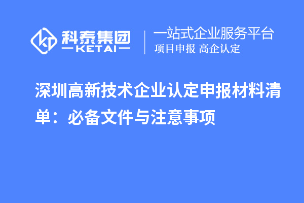 深圳高新技術(shù)企業(yè)認(rèn)定申報(bào)材料清單：必備文件與注意事項(xiàng)