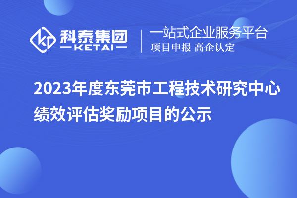 2023年度東莞市工程技術研究中心績效評估獎勵項目的公示