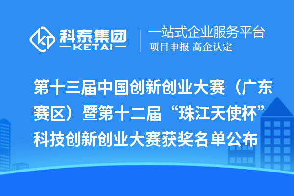 第十三屆中國創(chuàng)新創(chuàng)業(yè)大賽（廣東賽區(qū)）暨第十二屆“珠江天使杯”科技創(chuàng)新創(chuàng)業(yè)大賽獲獎(jiǎng)名單公布