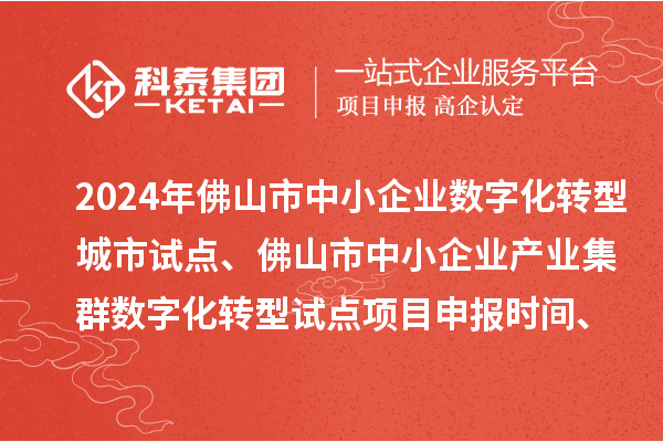 2024年佛山市中小企業(yè)數(shù)字化轉(zhuǎn)型城市試點(diǎn)、佛山市中小企業(yè)產(chǎn)業(yè)集群數(shù)字化轉(zhuǎn)型試點(diǎn)<a href=http://m.qiyeqqexmail.cn/shenbao.html target=_blank class=infotextkey>項(xiàng)目申報(bào)</a>時(shí)間、條件要求