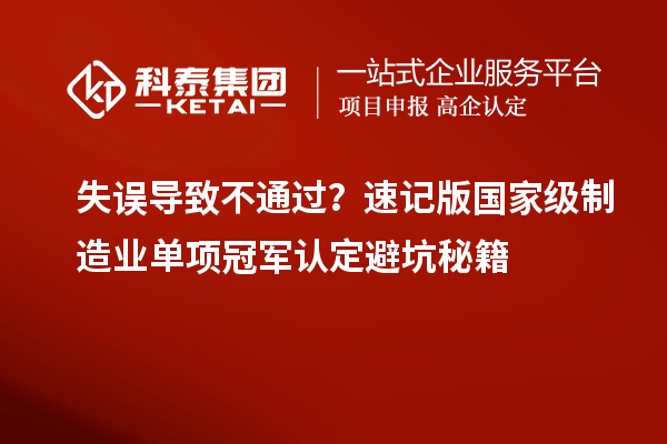 失誤導(dǎo)致不通過？速記版國家級制造業(yè)單項冠軍認(rèn)定避坑秘籍