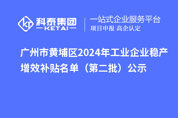 廣州市黃埔區(qū)2024年工業(yè)企業(yè)穩(wěn)產(chǎn)增效補貼名單（第二批）公示