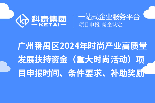 廣州市番禺區(qū)2024年促進時尚產(chǎn)業(yè)高質量發(fā)展扶持資金（重大時尚活動）項目申報時間、條件要求、補助獎勵
