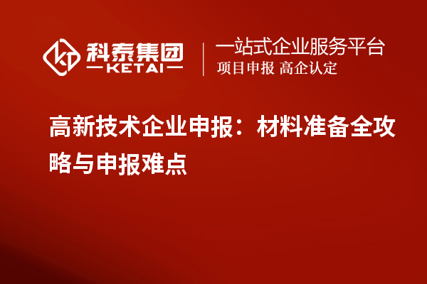 高新技術企業(yè)申報：材料準備全攻略與申報難點