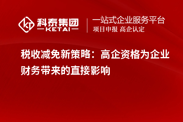 稅收減免新策略：高企資格為企業(yè)財務帶來的直接影響