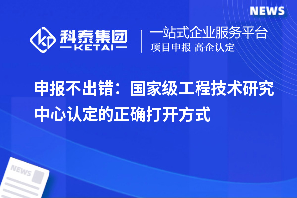 申報(bào)不出錯(cuò)：國家級(jí)工程技術(shù)研究中心認(rèn)定的正確打開方式