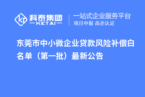 東莞市中小微企業(yè)貸款風(fēng)險補償白名單（第一批）最新公告