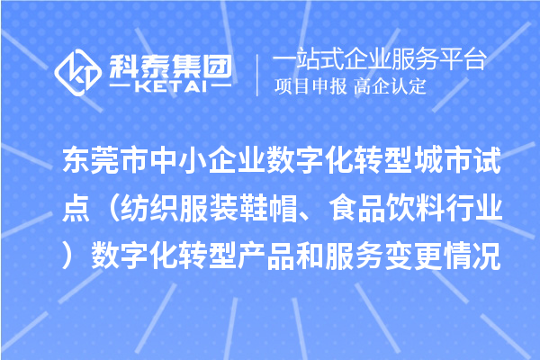 東莞市中小企業(yè)數(shù)字化轉(zhuǎn)型城市試點(diǎn)（紡織服裝鞋帽、食品飲料行業(yè)）數(shù)字化轉(zhuǎn)型產(chǎn)品和服務(wù)變更情況（第四批）的公示