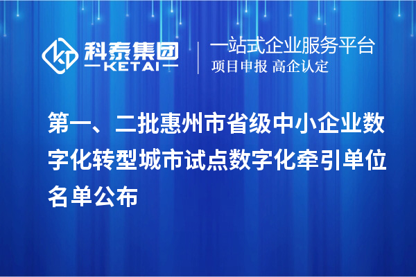 第一、二批惠州市省級中小企業(yè)數(shù)字化轉(zhuǎn)型城市試點(diǎn)數(shù)字化牽引單位名單公布