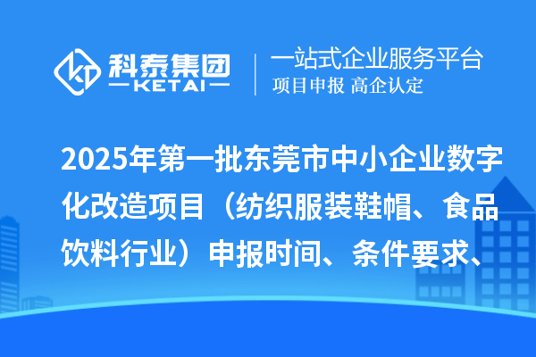 2025年第一批東莞市中小企業(yè)數(shù)字化改造項(xiàng)目（紡織服裝鞋帽、食品飲料行業(yè)）申報時間、條件要求、扶持獎勵