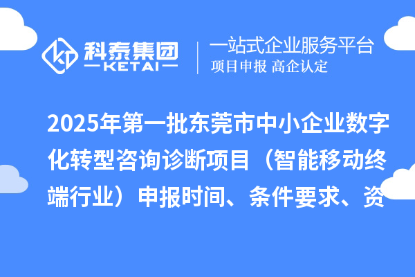 2025年第一批東莞市中小企業(yè)數(shù)字化轉(zhuǎn)型咨詢診斷項目（智能移動終端行業(yè)）申報時間、條件要求、資助獎勵