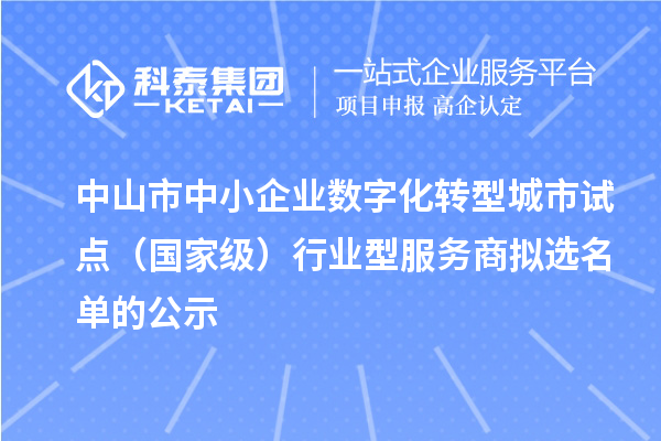 中山市中小企業(yè)數(shù)字化轉(zhuǎn)型城市試點(diǎn)（國(guó)家級(jí)）行業(yè)型服務(wù)商擬選名單的公示
