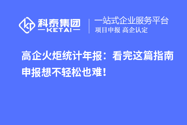 高企火炬統(tǒng)計(jì)年報(bào)：看完這篇指南申報(bào)想不輕松也難！
