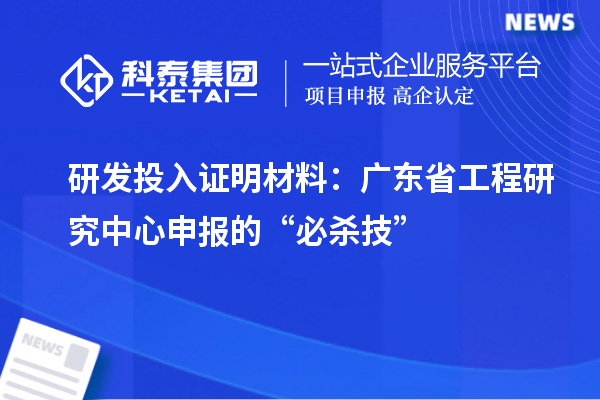 研發(fā)投入證明材料：廣東省工程研究中心申報的“必殺技”